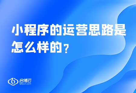 小程序的運(yùn)營(yíng)思路是怎么樣的？
