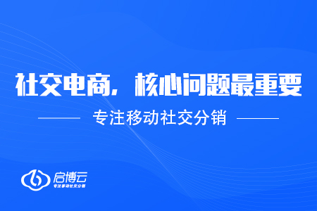 社交電商成功營銷并不難，搞清核心問題最重要
