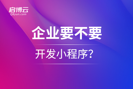 企業(yè)要不要開發(fā)小程序？