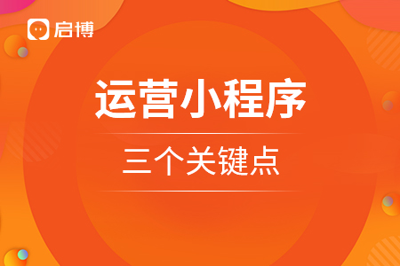 運(yùn)營小程序的三個(gè)關(guān)鍵點(diǎn)