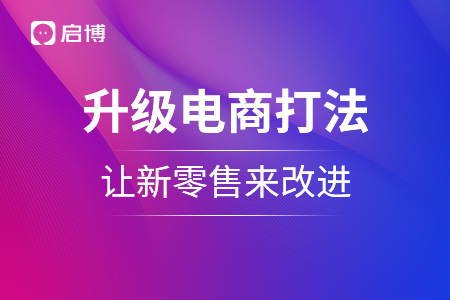 升級電商打法，讓新零售來改進