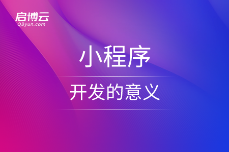 從不同的角度來看，小程序開發的意義